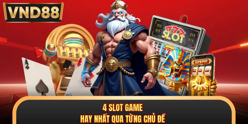 4 slot game hay nhất qua từng chủ đề