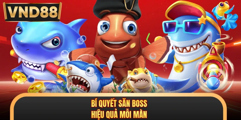 Bí quyết săn Boss hiệu quả mỗi màn
