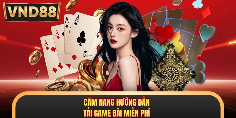 Cẩm nang hướng dẫn tải game bài miễn phí