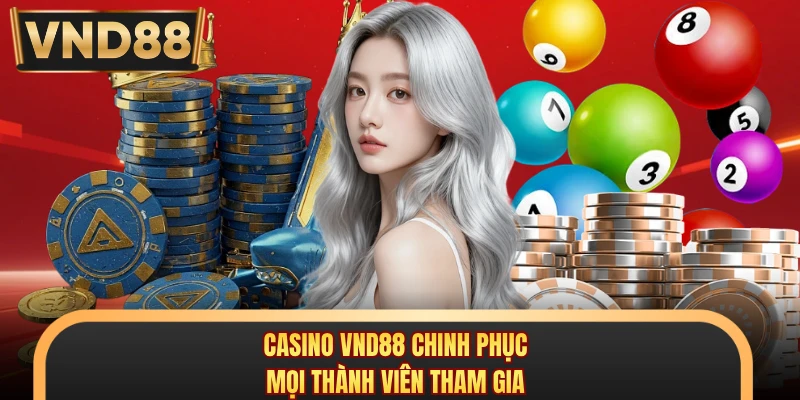 Casino VND88 chinh phục mọi thành viên tham gia