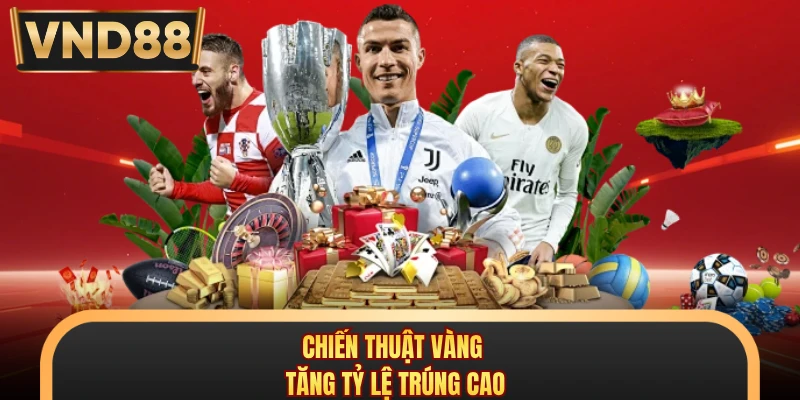 Chiến thuật vàng tăng tỷ lệ trúng cao