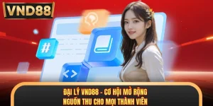 Đại Lý VND88 - Cơ Hội Mở Rộng Nguồn Thu Cho Mọi Thành Viên 