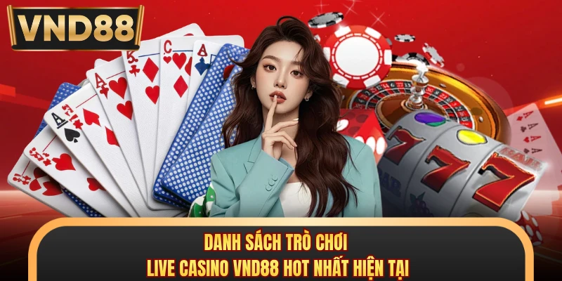 Danh sách trò chơi live casino VND88 hot nhất hiện tại