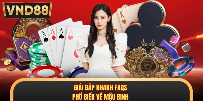 Giải đáp nhanh FAQs phổ biến về mậu binh