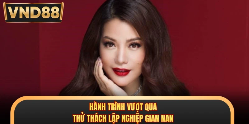 Hành trình vượt qua thử thách lập nghiệp gian nan