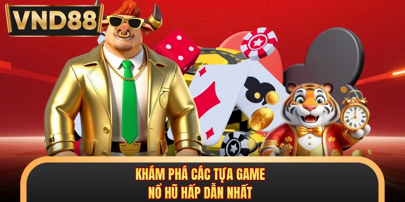 Khám phá các tựa game nổ hũ hấp dẫn nhất