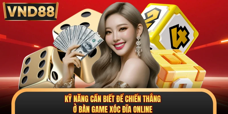 Kỹ năng cần biết để chiến thắng ở bàn game xóc đĩa online