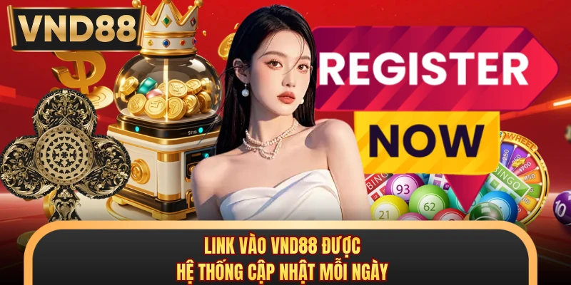 Link vào VND88 được hệ thống cập nhật mỗi ngày
