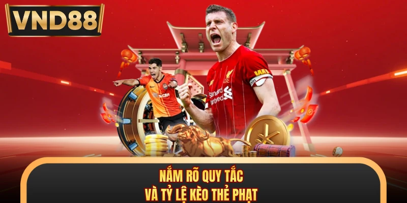 Nắm rõ quy tắc và tỷ lệ kèo thẻ phạt