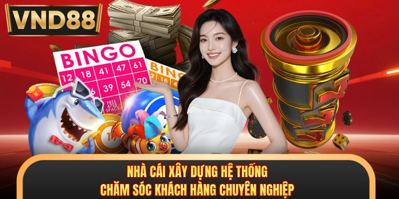 Nhà cái xây dựng hệ thống chăm sóc khách hàng chuyên nghiệp