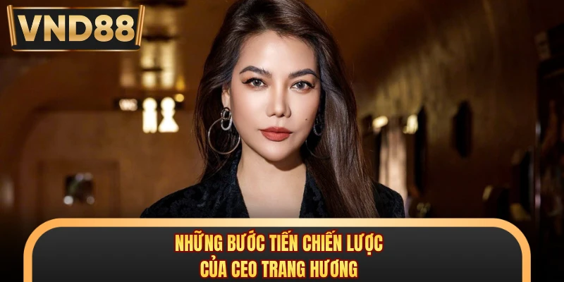 Những bước tiến chiến lược của CEO Trang Hương