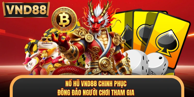 Nổ hũ VND88 chinh phục đông đảo người chơi tham gia