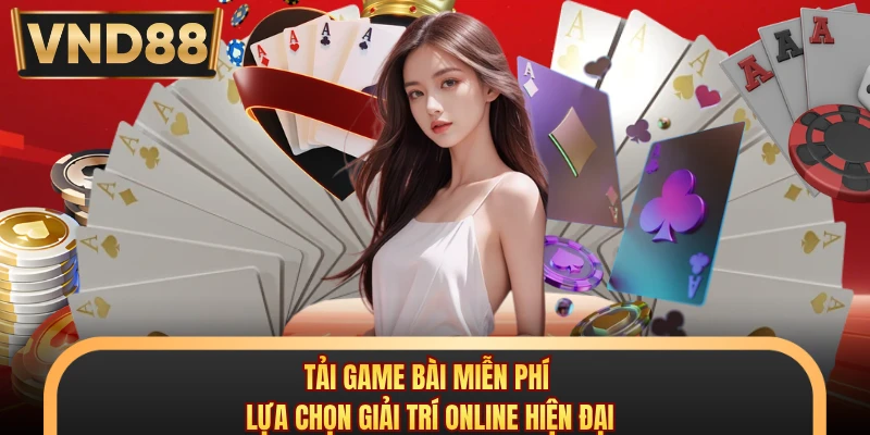 Tải Game Bài Miễn Phí - Lựa Chọn Giải Trí Online Hiện Đại