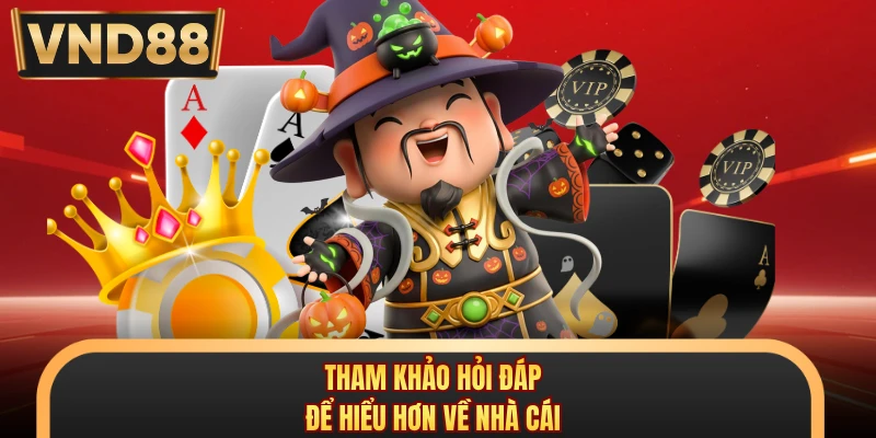 Tham khảo hỏi đáp để hiểu hơn về nhà cái