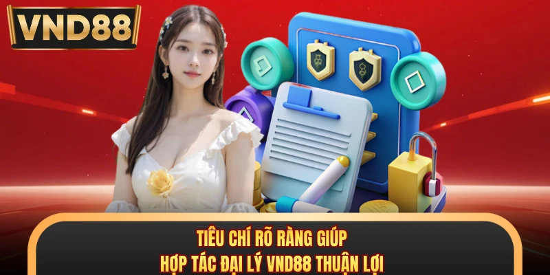 Tiêu chí rõ ràng giúp hợp tác đại lý VND88 thuận lợi