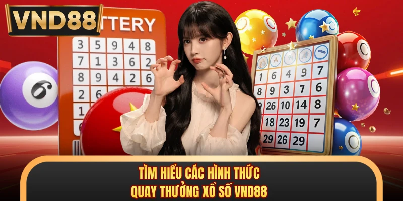 Tìm hiểu các hình thức quay thưởng xổ số VND88
