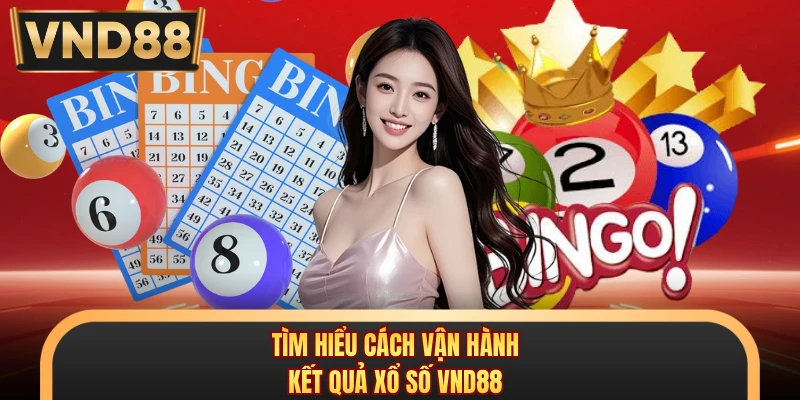 Tìm hiểu cách vận hành kết quả xổ số VND88