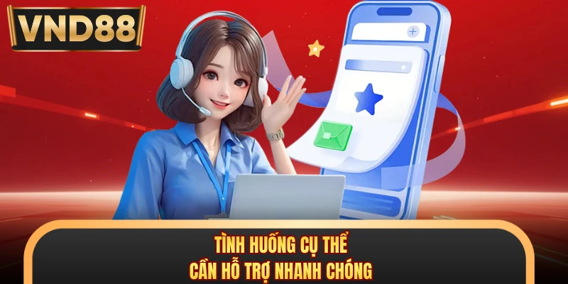 Tình huống cụ thể cần hỗ trợ nhanh chóng