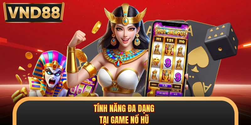 Tính năng đa dạng tại game nổ hũ