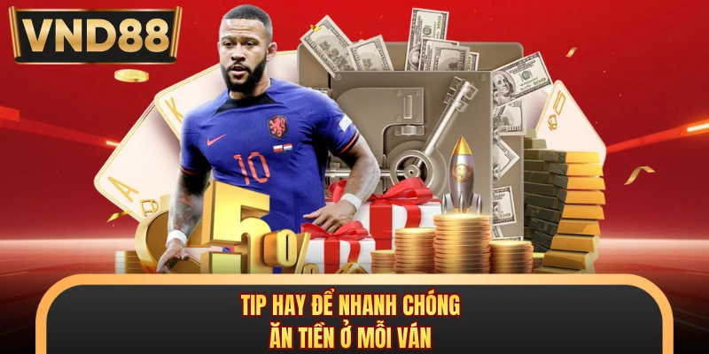 Tip hay để nhanh chóng ăn tiền ở mỗi ván