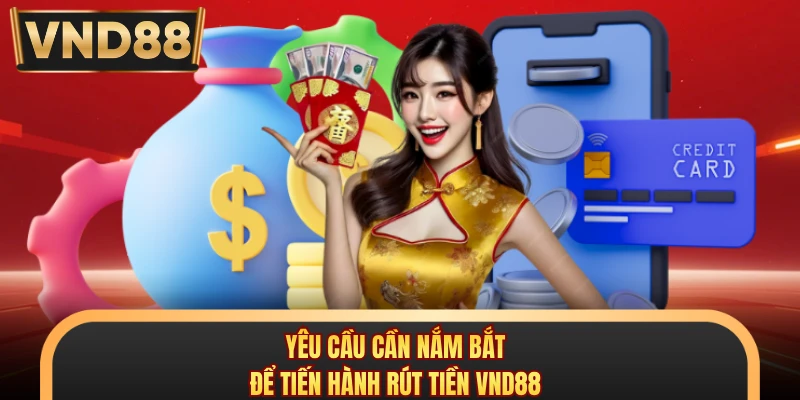 Yêu cầu cần nắm bắt để tiến hành rút tiền VND88