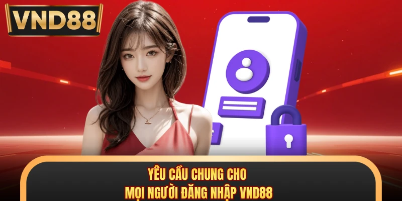 Yêu cầu chung cho mọi người đăng nhập VND88